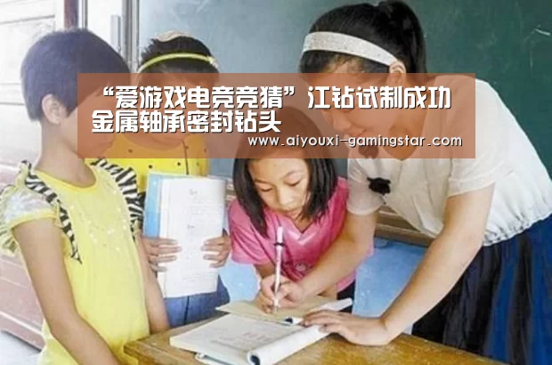 “爱游戏电竞竞猜”江钻试制成功金属轴承密封钻头(图1) 爱游戏电竞直播